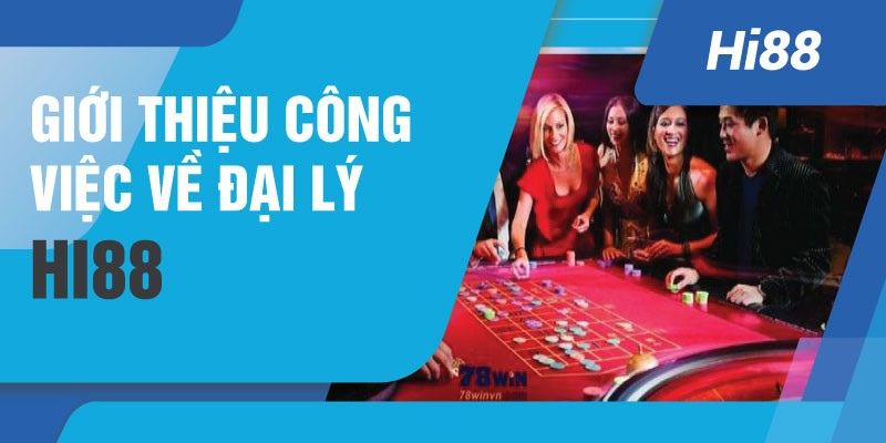 Tìm hiểu về làm đại lý cho nhà cái Hi88