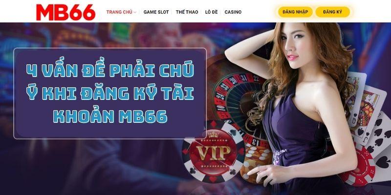 4 vấn đề phải chú ý khi đăng ký tài khoản MB66