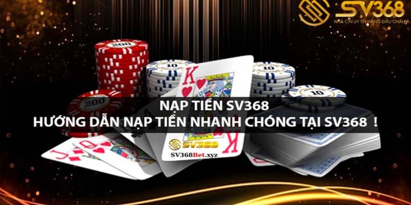 Hướng dẫn toàn bộ thao tác nạp tiền SV368 nhanh chóng, an toàn