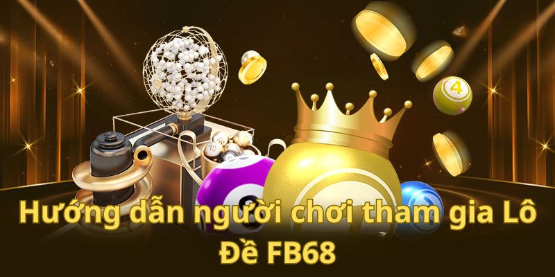 Hướng dẫn tham gia cá cược Lô Đề hiệu quả